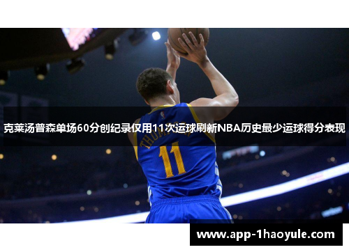 克莱汤普森单场60分创纪录仅用11次运球刷新NBA历史最少运球得分表现