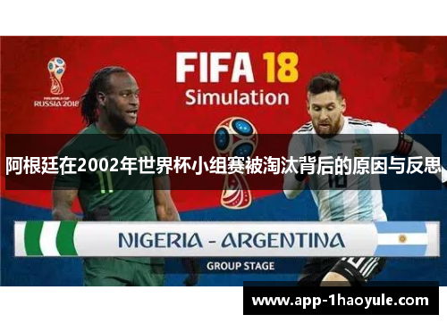 阿根廷在2002年世界杯小组赛被淘汰背后的原因与反思 阿根廷在2002年世界杯小组赛被淘汰背后的原因与反思