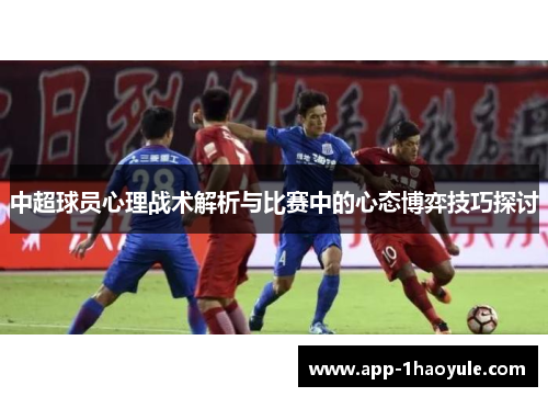 中超球员心理战术解析与比赛中的心态博弈技巧探讨