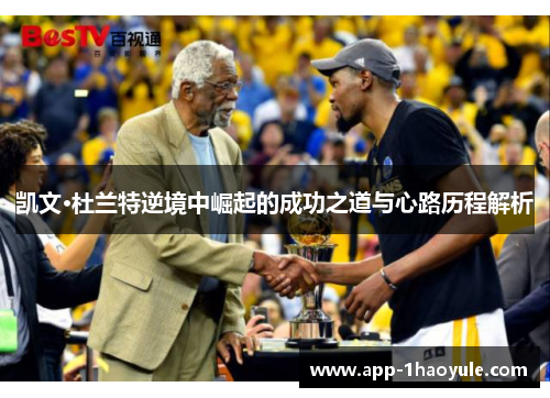 凯文·杜兰特逆境中崛起的成功之道与心路历程解析