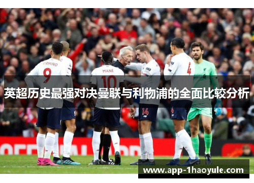 英超历史最强对决曼联与利物浦的全面比较分析