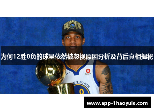 为何12胜0负的球星依然被忽视原因分析及背后真相揭秘 为何12胜0负的球星依然被忽视原因分析及背后真相揭秘