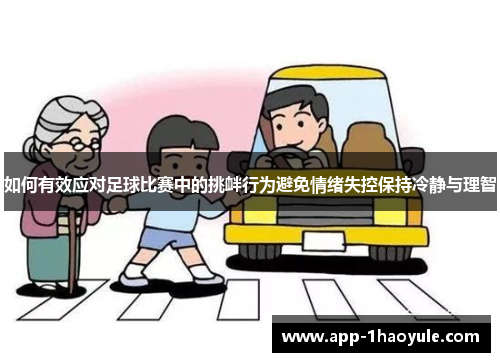 如何有效应对足球比赛中的挑衅行为避免情绪失控保持冷静与理智