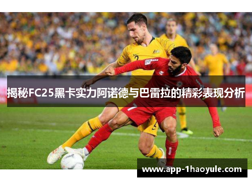 揭秘FC25黑卡实力阿诺德与巴雷拉的精彩表现分析