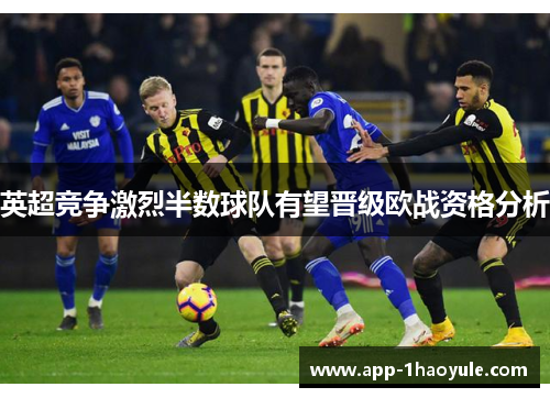 英超竞争激烈半数球队有望晋级欧战资格分析 英超竞争激烈半数球队有望晋级欧战资格分析