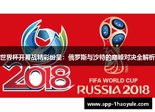 世界杯开幕战精彩纷呈：俄罗斯与沙特的巅峰对决全解析