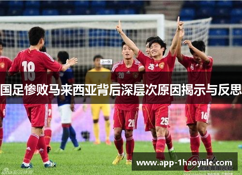 国足惨败马来西亚背后深层次原因揭示与反思