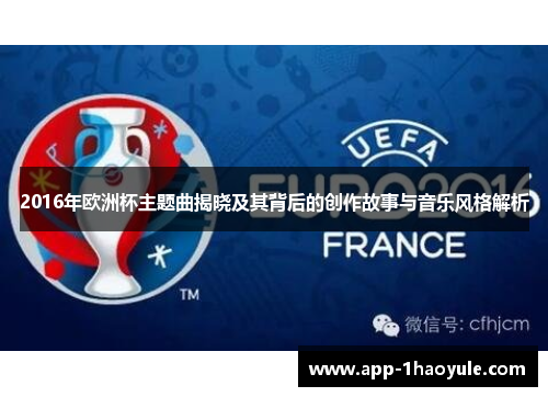 2016年欧洲杯主题曲揭晓及其背后的创作故事与音乐风格解析 2016年欧洲杯主题曲揭晓及其背后的创作故事与音乐风格解析
