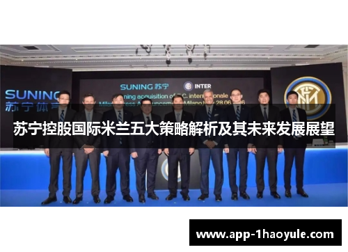 苏宁控股国际米兰五大策略解析及其未来发展展望