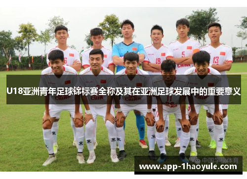 U18亚洲青年足球锦标赛全称及其在亚洲足球发展中的重要意义