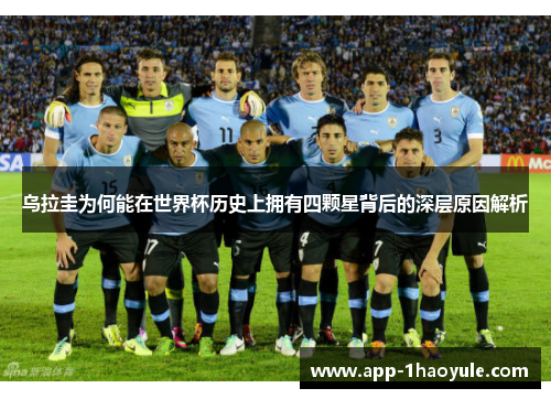 乌拉圭为何能在世界杯历史上拥有四颗星背后的深层原因解析