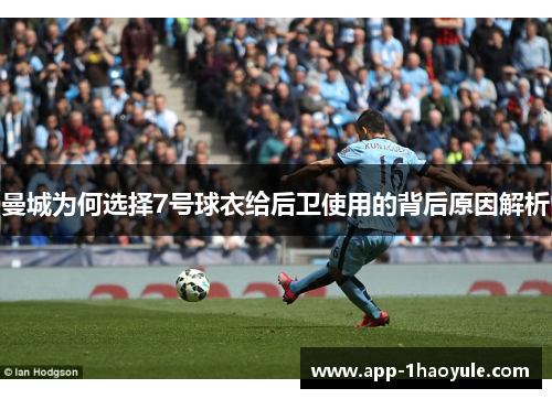 曼城为何选择7号球衣给后卫使用的背后原因解析